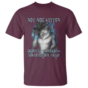 Not Now Kitten Daddy Increasing Shareholder Value T Shirt Funny Werewolf Meme Sarcastic TS14 Maroon Print Your Wear