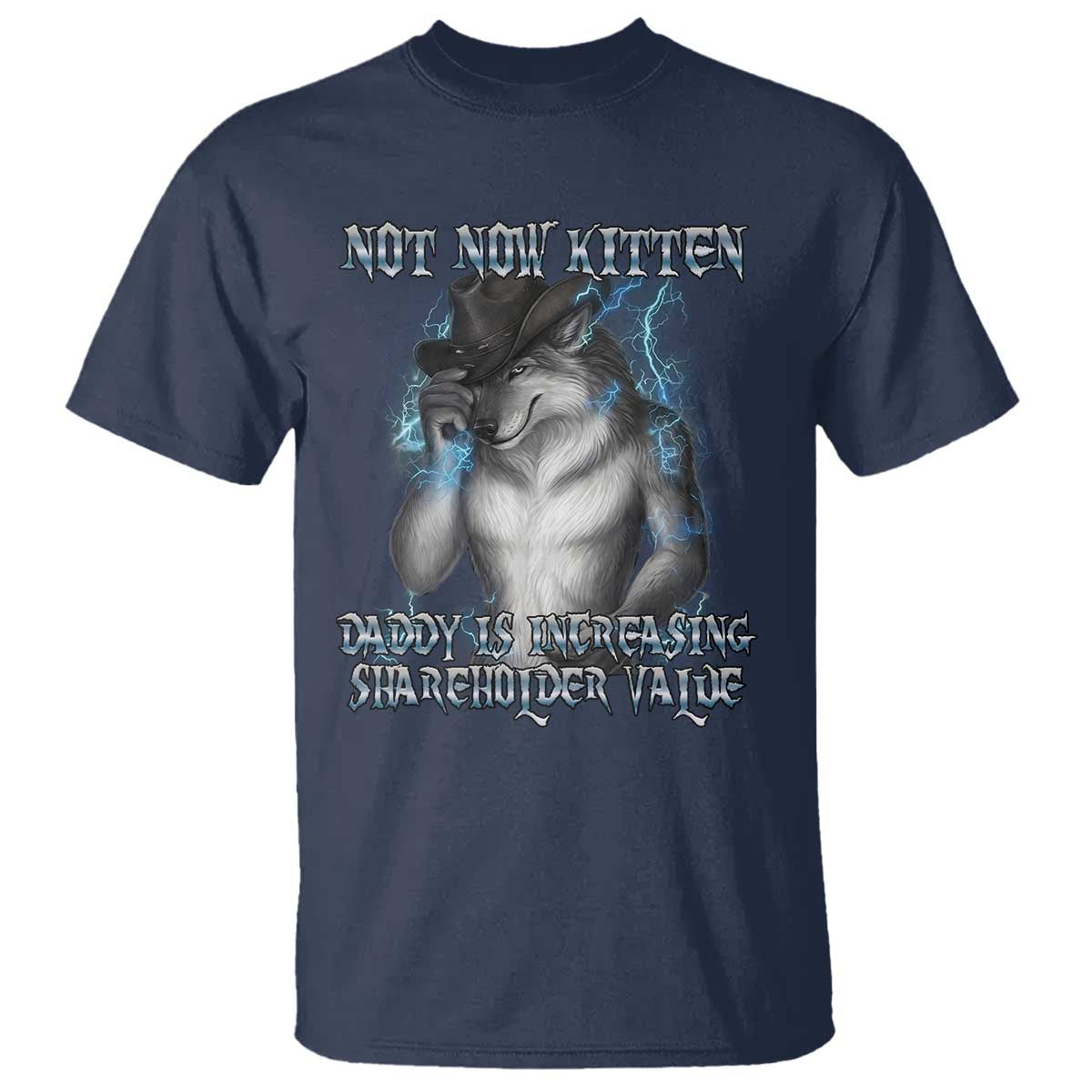 Not Now Kitten Daddy Increasing Shareholder Value T Shirt Funny Werewolf Meme Sarcastic TS14 Navy Print Your Wear