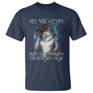 Not Now Kitten Daddy Increasing Shareholder Value T Shirt Funny Werewolf Meme Sarcastic TS14 Navy Print Your Wear