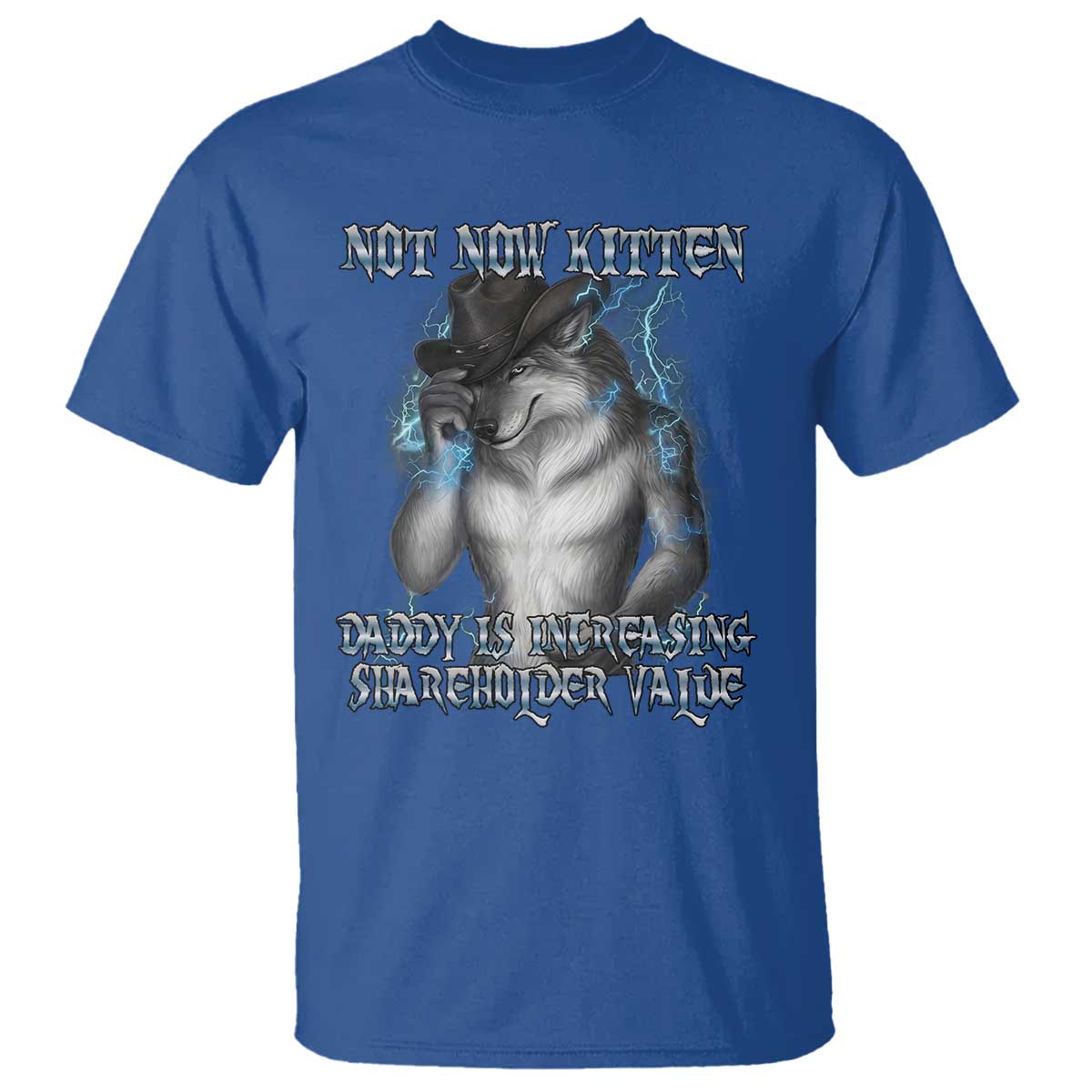 Not Now Kitten Daddy Increasing Shareholder Value T Shirt Funny Werewolf Meme Sarcastic TS14 Royal Blue Print Your Wear