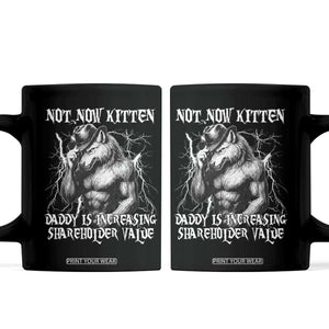 Not Now Kitten Daddy Increasing Shareholder Value Coffee Mug Funny Alpha Wolf Meme TS14 Black Print Your Wear