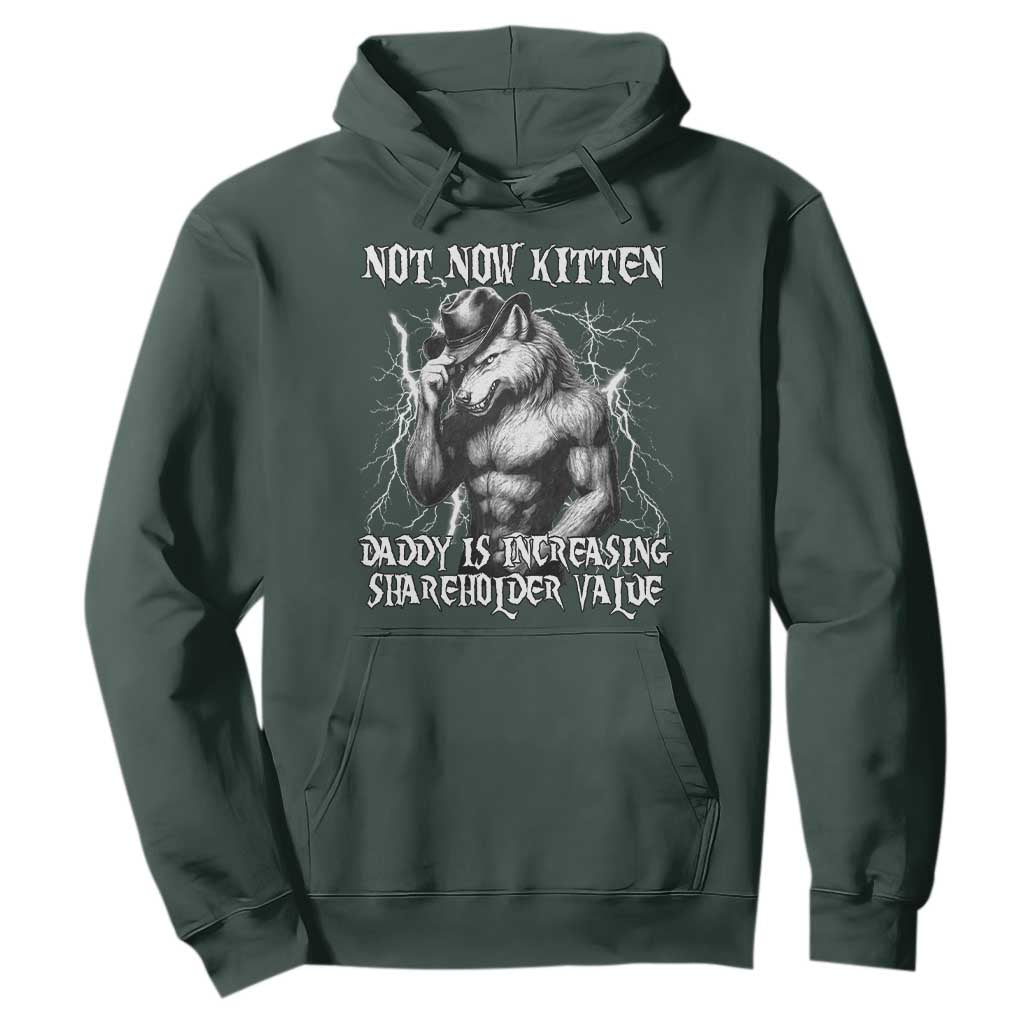 Not Now Kitten Daddy Increasing Shareholder Value Hoodie Funny Alpha Wolf Meme TS14 Dark Forest Green Print Your Wear