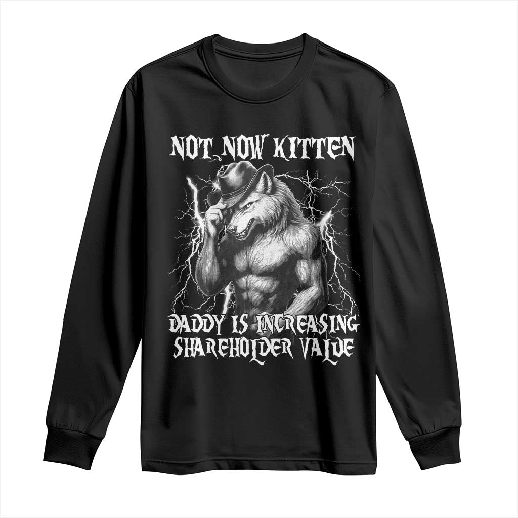 Not Now Kitten Daddy Increasing Shareholder Value Long Sleeve Shirt Funny Alpha Wolf Meme TS14 Black Print Your Wear