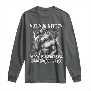 Not Now Kitten Daddy Increasing Shareholder Value Long Sleeve Shirt Funny Alpha Wolf Meme TS14 Dark Heather Print Your Wear