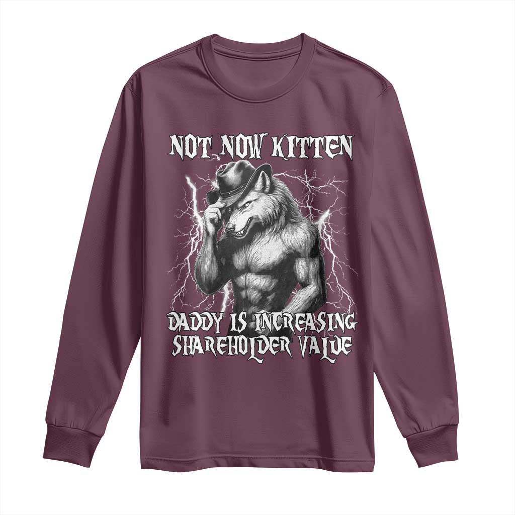 Not Now Kitten Daddy Increasing Shareholder Value Long Sleeve Shirt Funny Alpha Wolf Meme TS14 Maroon Print Your Wear