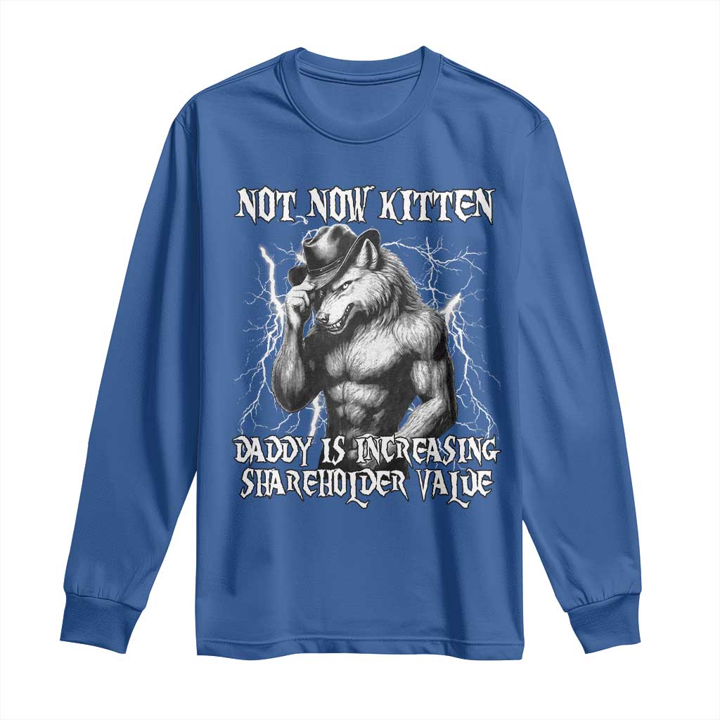 Not Now Kitten Daddy Increasing Shareholder Value Long Sleeve Shirt Funny Alpha Wolf Meme TS14 Royal Blue Print Your Wear
