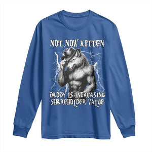 Not Now Kitten Daddy Increasing Shareholder Value Long Sleeve Shirt Funny Alpha Wolf Meme TS14 Royal Blue Print Your Wear