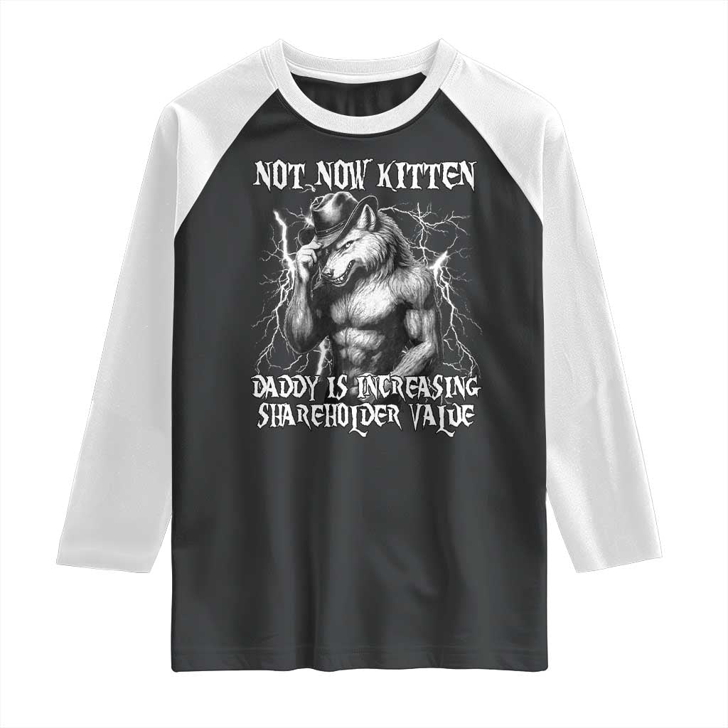 Not Now Kitten Daddy Increasing Shareholder Value Raglan Shirt Funny Alpha Wolf Meme TS14 Black White Print Your Wear