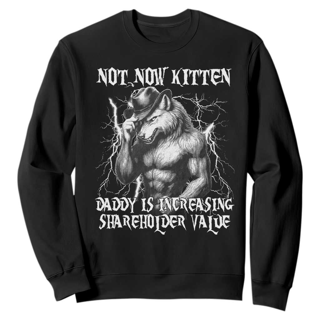 Not Now Kitten Daddy Increasing Shareholder Value Sweatshirt Funny Alpha Wolf Meme TS14 Black Print Your Wear
