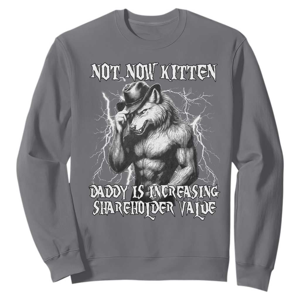 Not Now Kitten Daddy Increasing Shareholder Value Sweatshirt Funny Alpha Wolf Meme TS14 Charcoal Print Your Wear