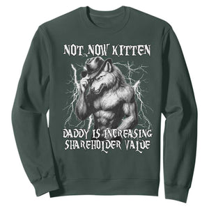 Not Now Kitten Daddy Increasing Shareholder Value Sweatshirt Funny Alpha Wolf Meme TS14 Dark Forest Green Print Your Wear