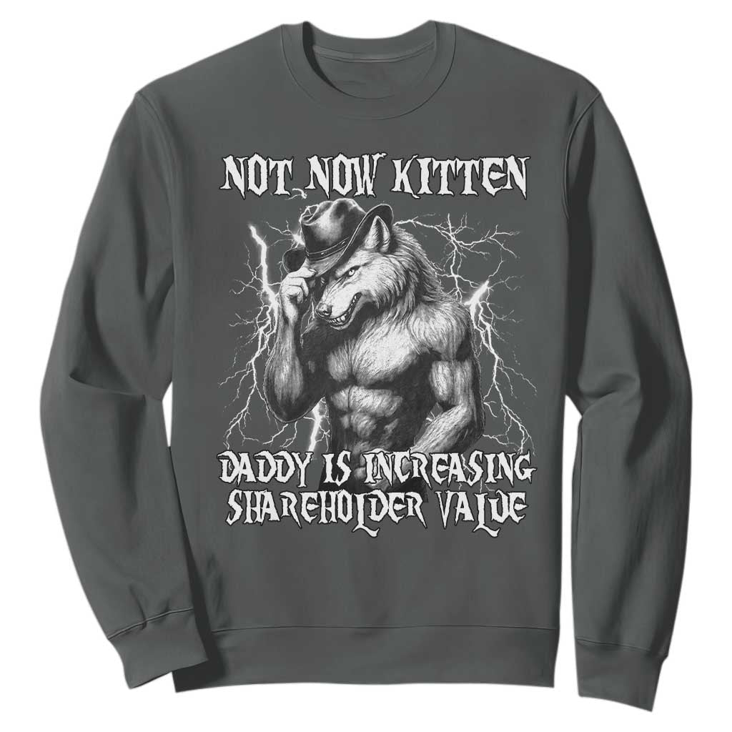 Not Now Kitten Daddy Increasing Shareholder Value Sweatshirt Funny Alpha Wolf Meme TS14 Dark Heather Print Your Wear
