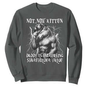 Not Now Kitten Daddy Increasing Shareholder Value Sweatshirt Funny Alpha Wolf Meme TS14 Dark Heather Print Your Wear