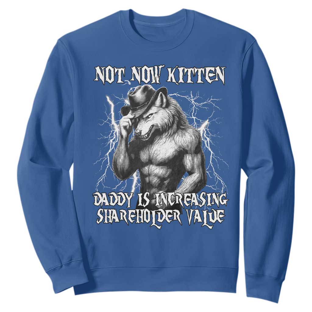 Not Now Kitten Daddy Increasing Shareholder Value Sweatshirt Funny Alpha Wolf Meme TS14 Royal Blue Print Your Wear