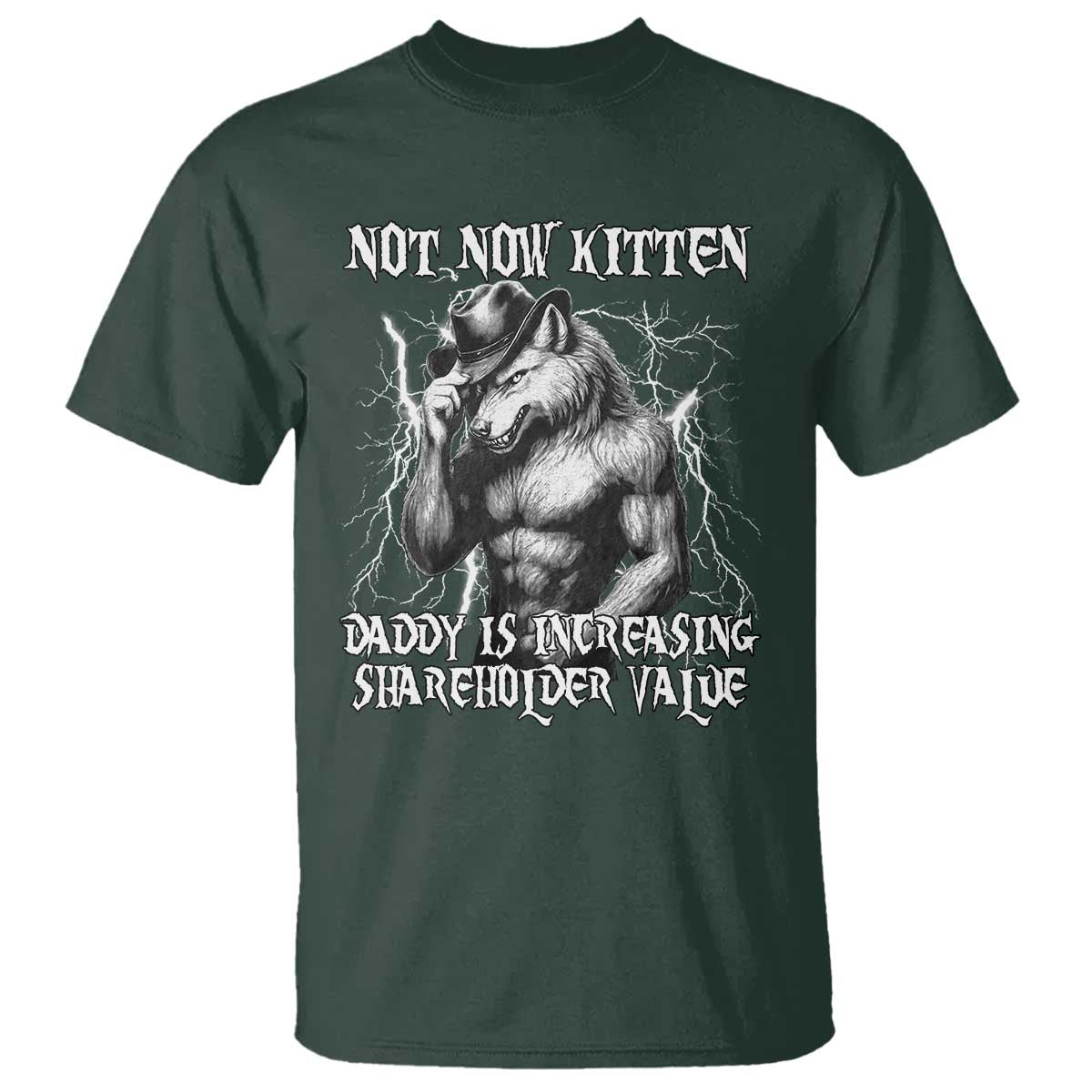 Not Now Kitten Daddy Increasing Shareholder Value T Shirt Funny Alpha Wolf Meme TS14 Dark Forest Green Print Your Wear