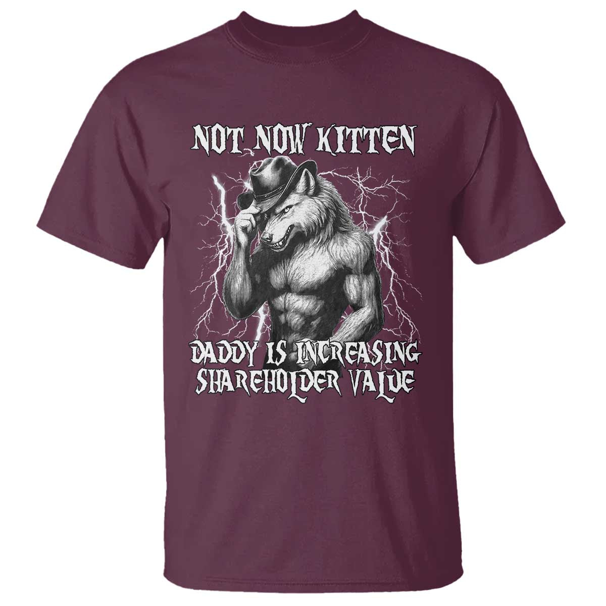 Not Now Kitten Daddy Increasing Shareholder Value T Shirt Funny Alpha Wolf Meme TS14 Maroon Print Your Wear