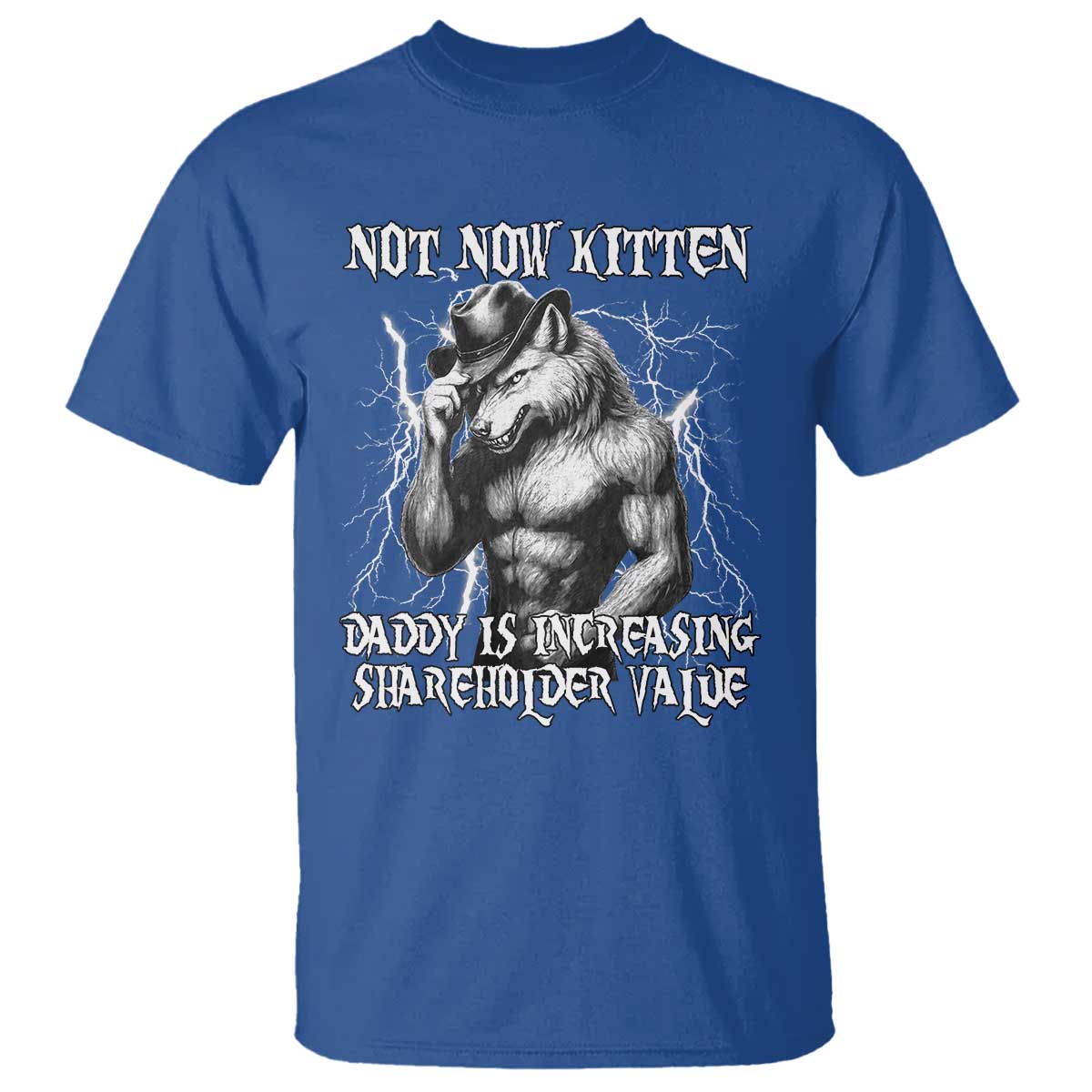 Not Now Kitten Daddy Increasing Shareholder Value T Shirt Funny Alpha Wolf Meme TS14 Royal Blue Print Your Wear
