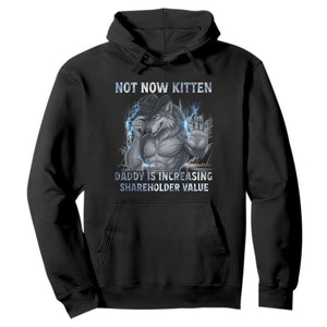 Not Now Kitten Daddy Increasing Shareholder Value Hoodie Funny Wolf Meme TS14 Black Print Your Wear