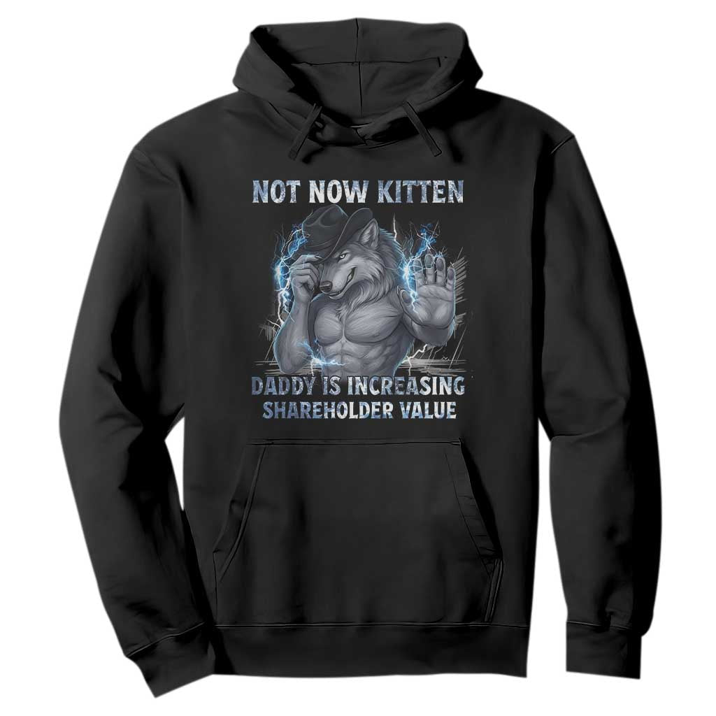 Not Now Kitten Daddy Increasing Shareholder Value Hoodie Funny Wolf Meme TS14 Black Print Your Wear