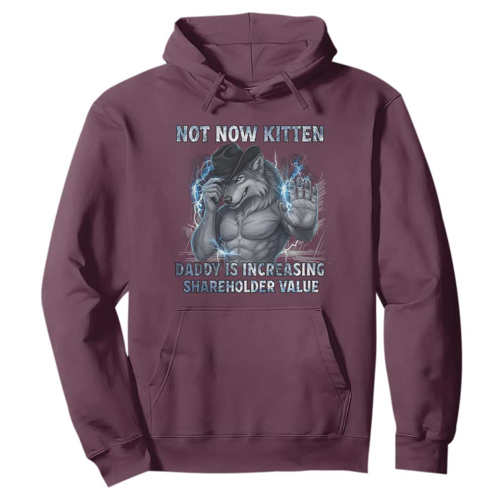 Not Now Kitten Daddy Increasing Shareholder Value Hoodie Funny Wolf Meme TS14 Maroon Print Your Wear
