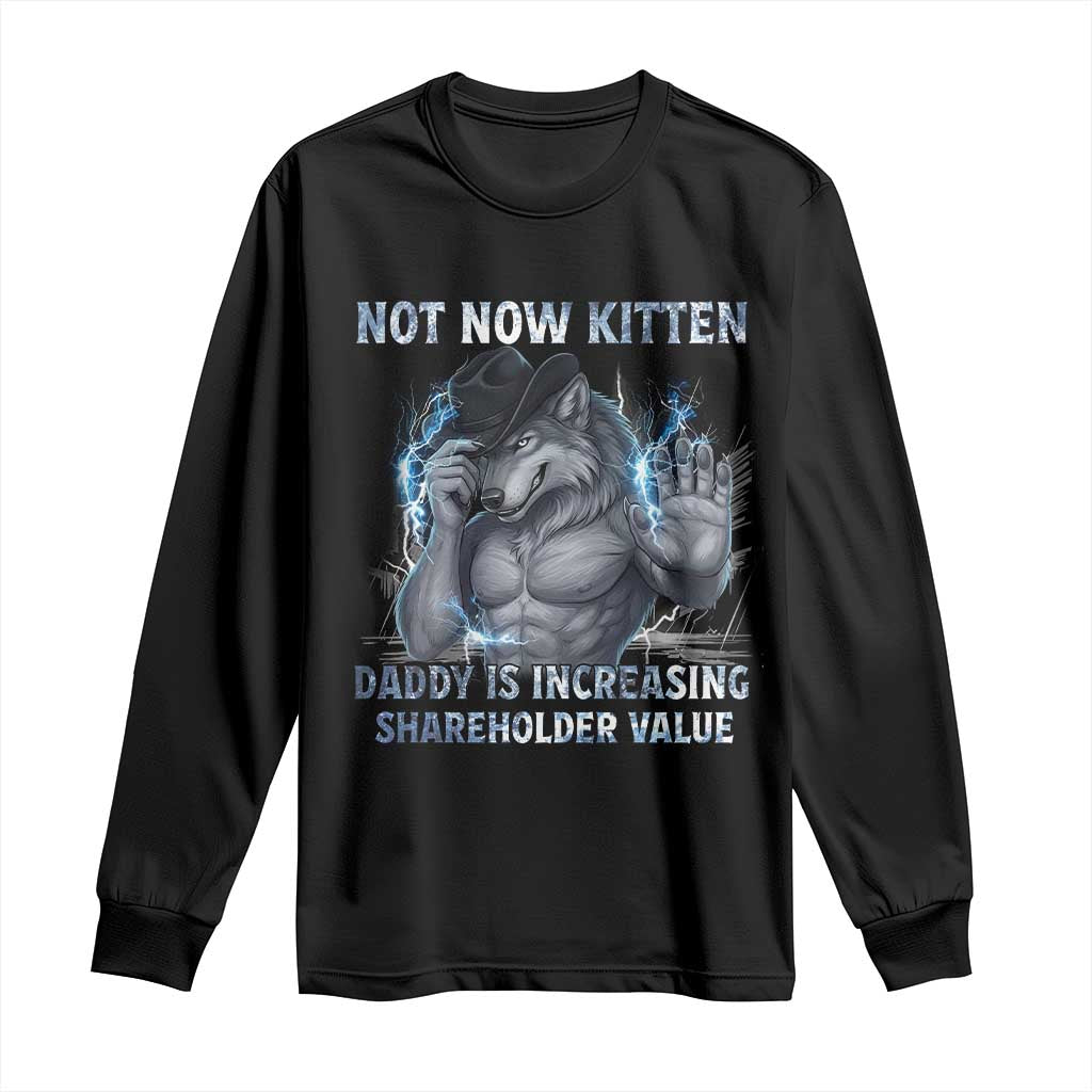 Not Now Kitten Daddy Increasing Shareholder Value Long Sleeve Shirt Funny Wolf Meme TS14 Black Print Your Wear