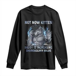 Not Now Kitten Daddy Increasing Shareholder Value Long Sleeve Shirt Funny Wolf Meme TS14 Black Print Your Wear