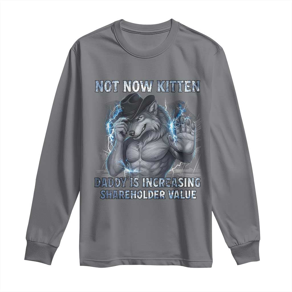 Not Now Kitten Daddy Increasing Shareholder Value Long Sleeve Shirt Funny Wolf Meme TS14 Charcoal Print Your Wear