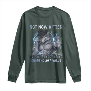 Not Now Kitten Daddy Increasing Shareholder Value Long Sleeve Shirt Funny Wolf Meme TS14 Dark Forest Green Print Your Wear
