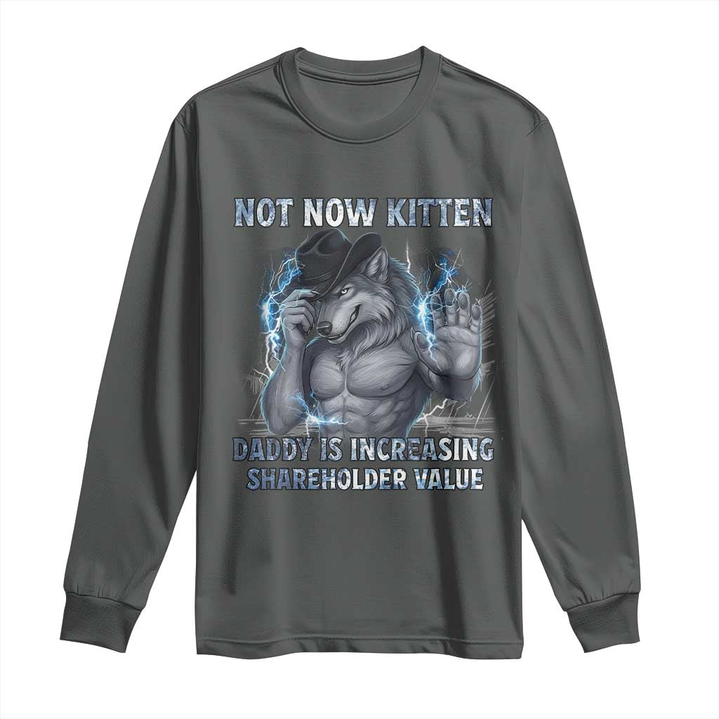 Not Now Kitten Daddy Increasing Shareholder Value Long Sleeve Shirt Funny Wolf Meme TS14 Dark Heather Print Your Wear