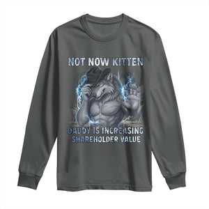 Not Now Kitten Daddy Increasing Shareholder Value Long Sleeve Shirt Funny Wolf Meme TS14 Dark Heather Print Your Wear