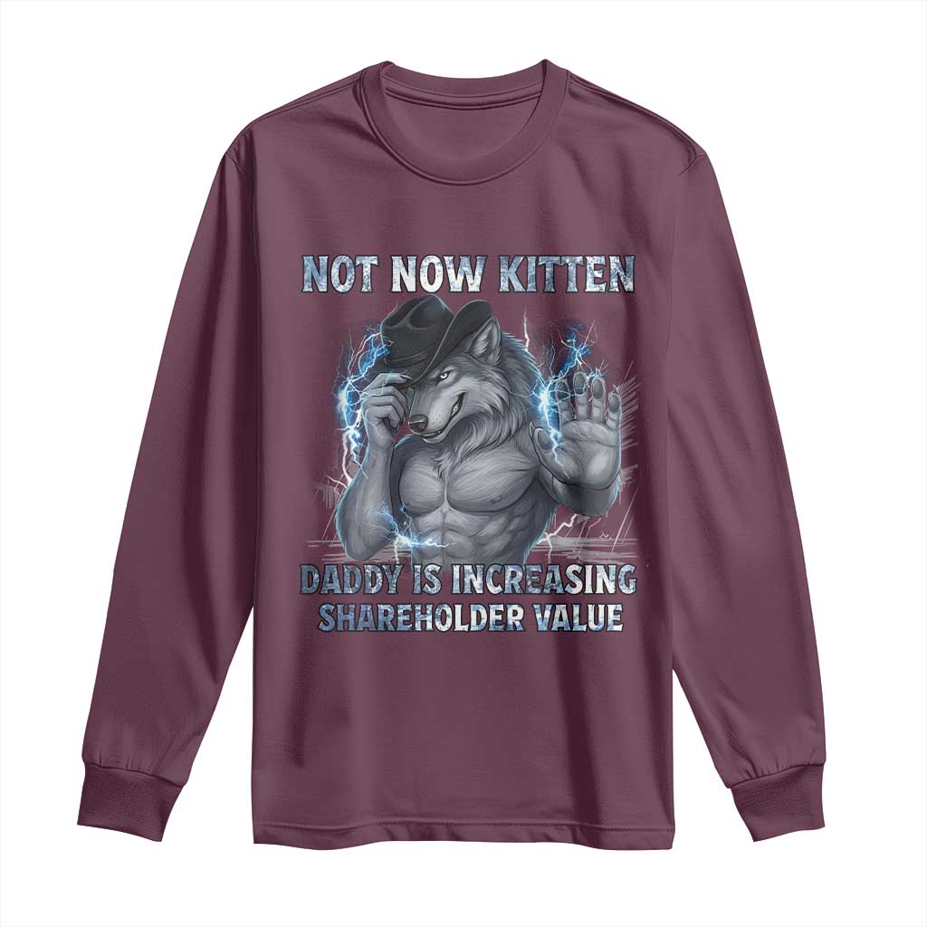 Not Now Kitten Daddy Increasing Shareholder Value Long Sleeve Shirt Funny Wolf Meme TS14 Maroon Print Your Wear