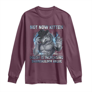 Not Now Kitten Daddy Increasing Shareholder Value Long Sleeve Shirt Funny Wolf Meme TS14 Maroon Print Your Wear