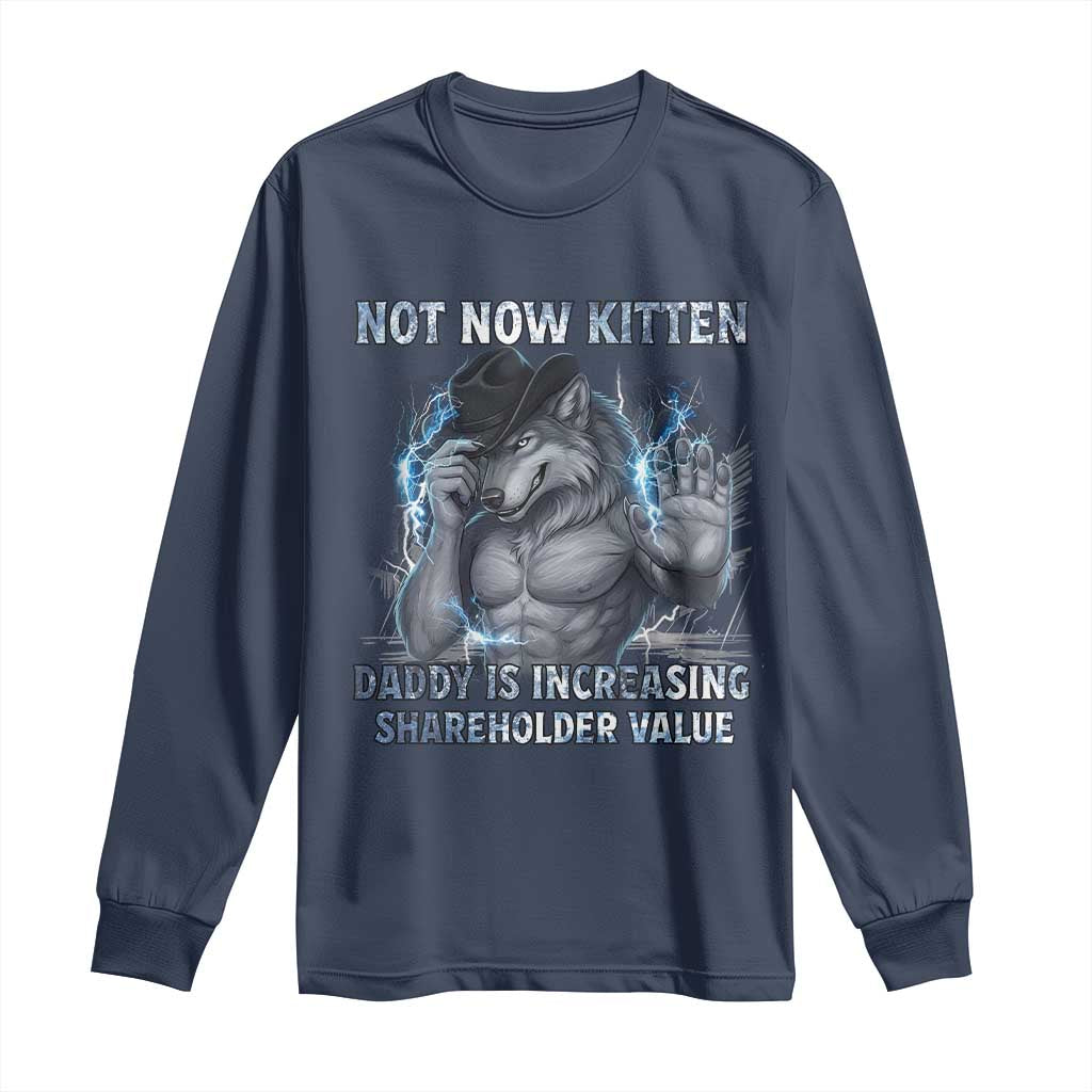 Not Now Kitten Daddy Increasing Shareholder Value Long Sleeve Shirt Funny Wolf Meme TS14 Navy Print Your Wear