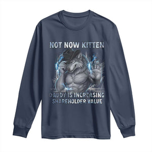 Not Now Kitten Daddy Increasing Shareholder Value Long Sleeve Shirt Funny Wolf Meme TS14 Navy Print Your Wear
