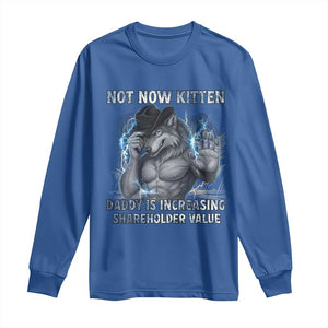 Not Now Kitten Daddy Increasing Shareholder Value Long Sleeve Shirt Funny Wolf Meme TS14 Royal Blue Print Your Wear