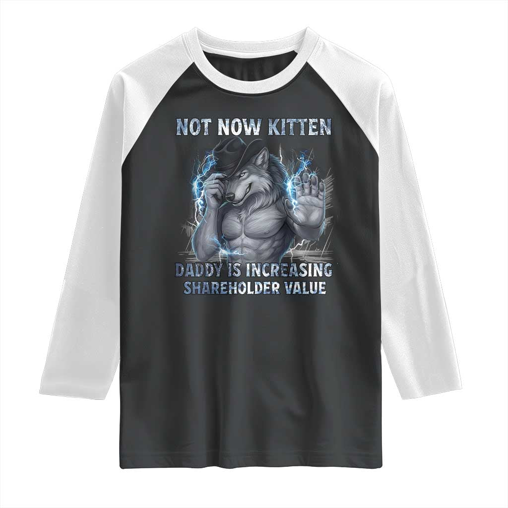 Not Now Kitten Daddy Increasing Shareholder Value Raglan Shirt Funny Wolf Meme TS14 Black White Print Your Wear