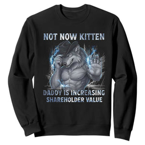 Not Now Kitten Daddy Increasing Shareholder Value Sweatshirt Funny Wolf Meme TS14 Black Print Your Wear