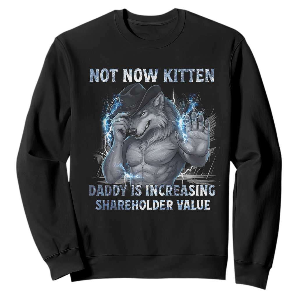 Not Now Kitten Daddy Increasing Shareholder Value Sweatshirt Funny Wolf Meme TS14 Black Print Your Wear
