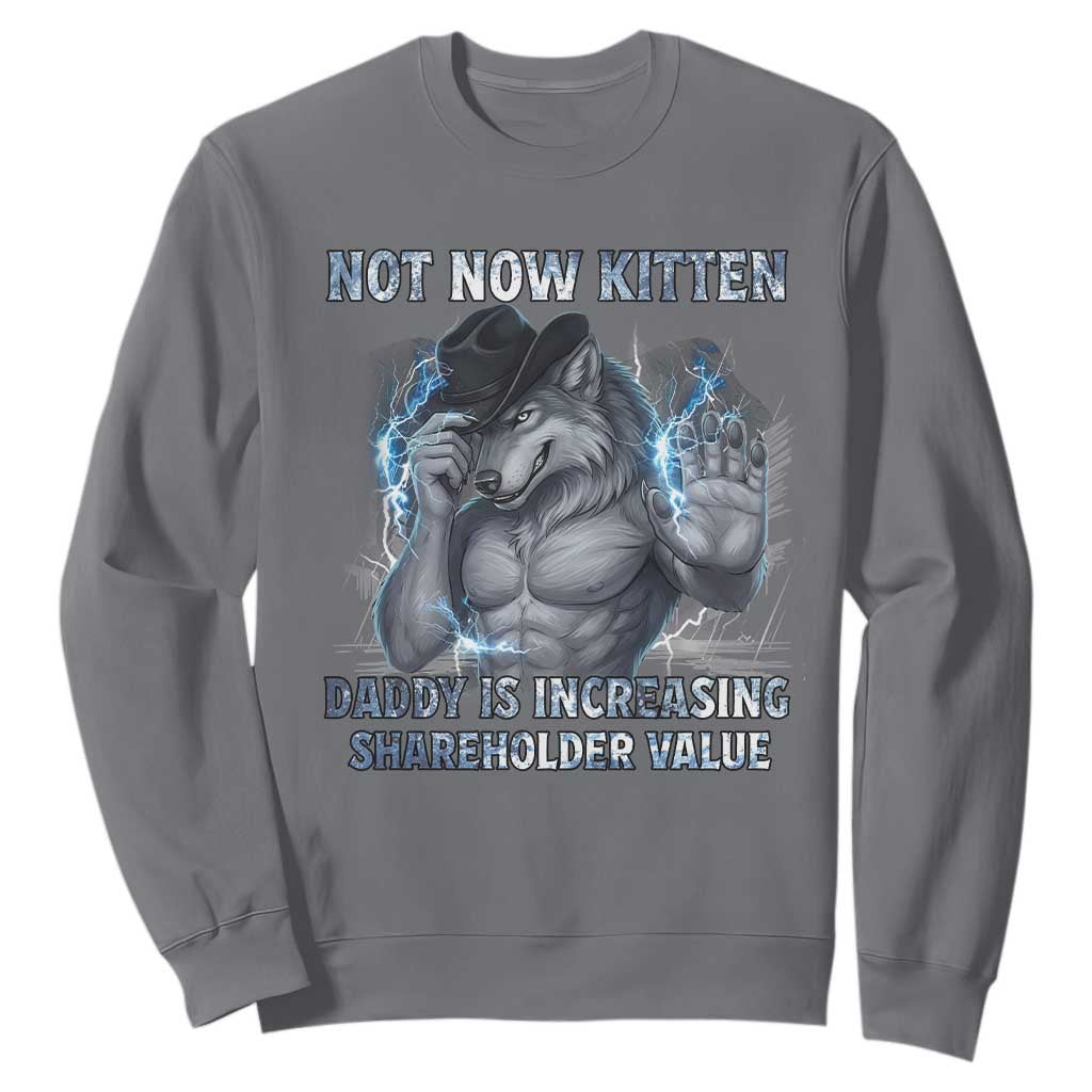 Not Now Kitten Daddy Increasing Shareholder Value Sweatshirt Funny Wolf Meme TS14 Charcoal Print Your Wear