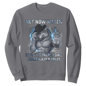 Not Now Kitten Daddy Increasing Shareholder Value Sweatshirt Funny Wolf Meme TS14 Charcoal Print Your Wear