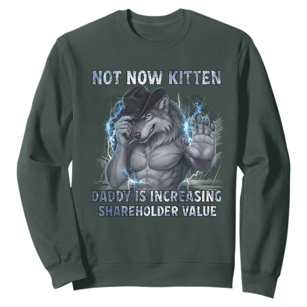 Not Now Kitten Daddy Increasing Shareholder Value Sweatshirt Funny Wolf Meme TS14 Dark Forest Green Print Your Wear