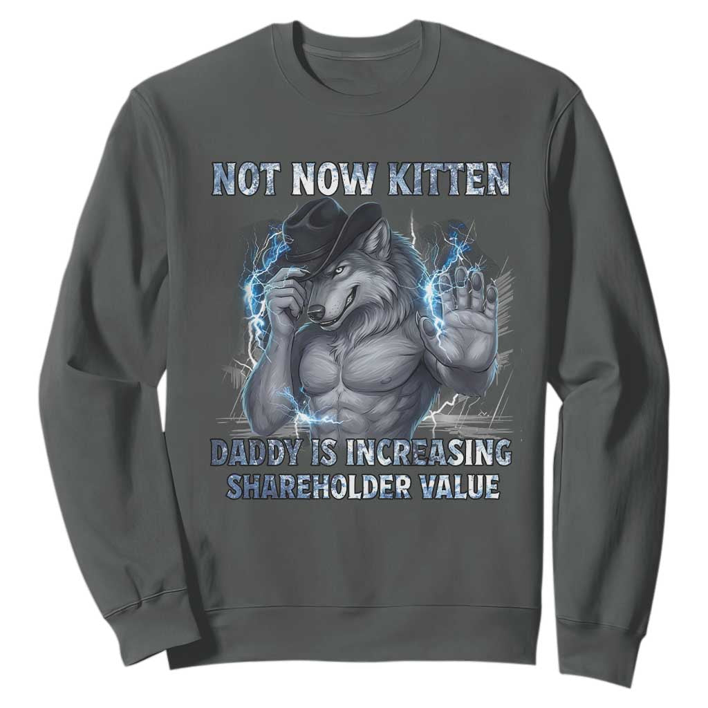 Not Now Kitten Daddy Increasing Shareholder Value Sweatshirt Funny Wolf Meme TS14 Dark Heather Print Your Wear