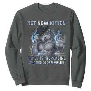 Not Now Kitten Daddy Increasing Shareholder Value Sweatshirt Funny Wolf Meme TS14 Dark Heather Print Your Wear
