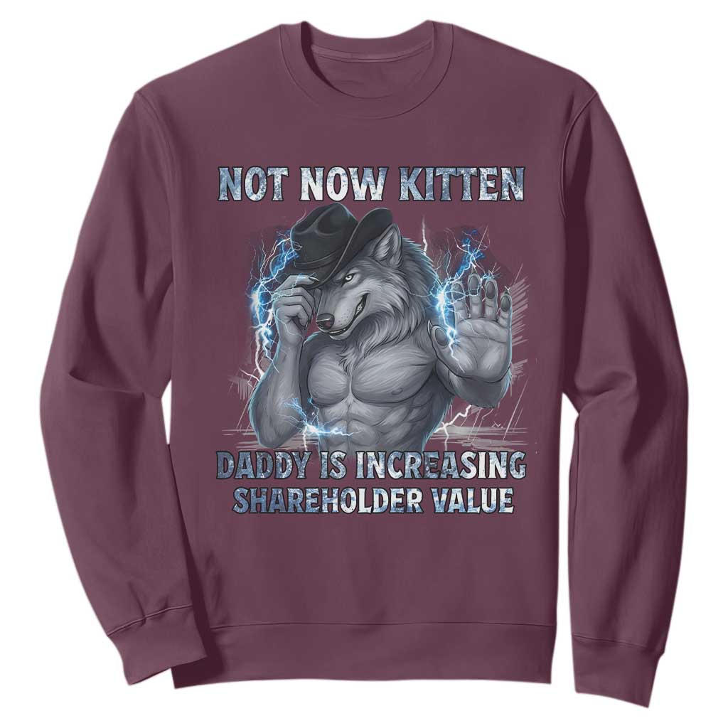 Not Now Kitten Daddy Increasing Shareholder Value Sweatshirt Funny Wolf Meme TS14 Maroon Print Your Wear