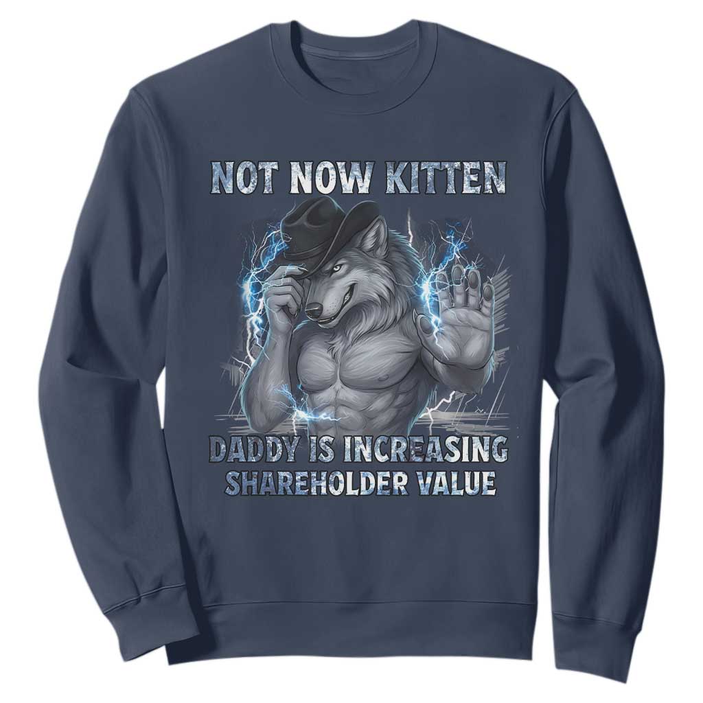 Not Now Kitten Daddy Increasing Shareholder Value Sweatshirt Funny Wolf Meme TS14 Navy Print Your Wear