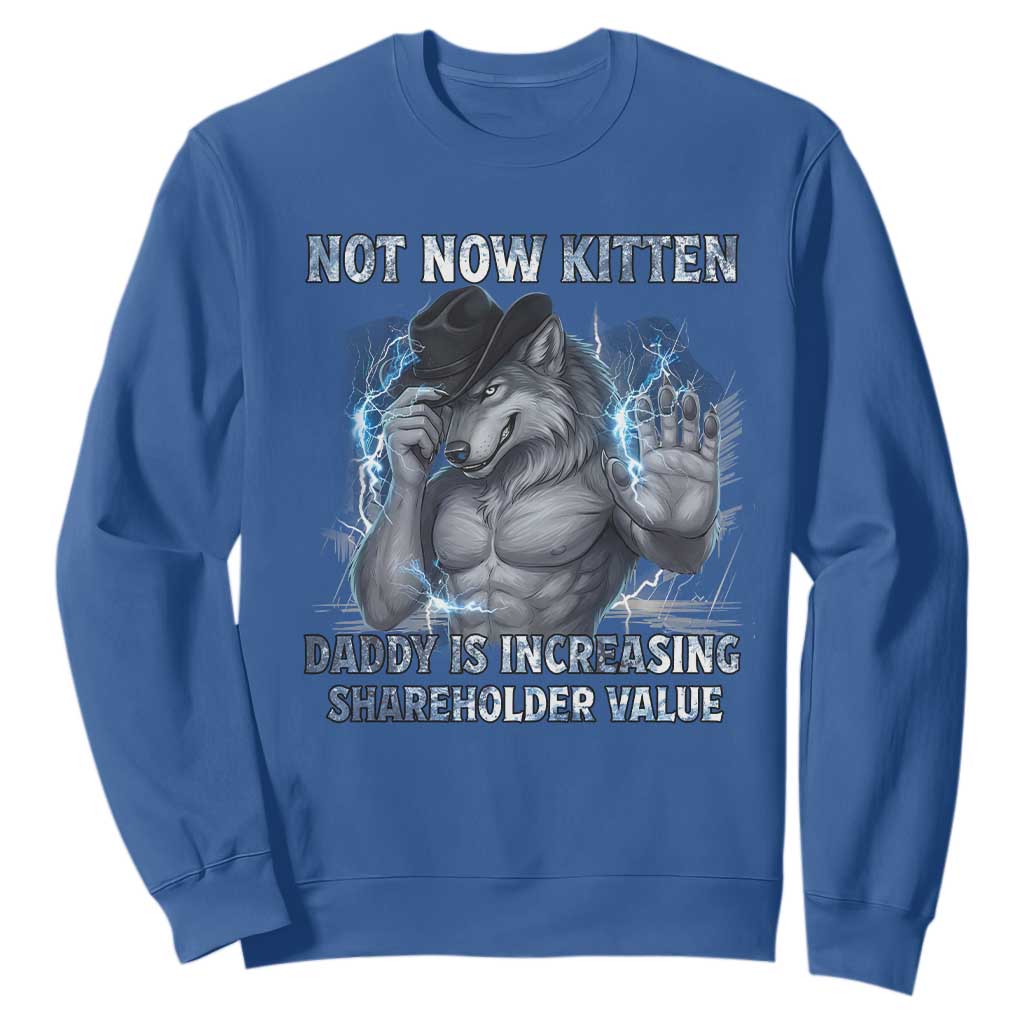 Not Now Kitten Daddy Increasing Shareholder Value Sweatshirt Funny Wolf Meme TS14 Royal Blue Print Your Wear