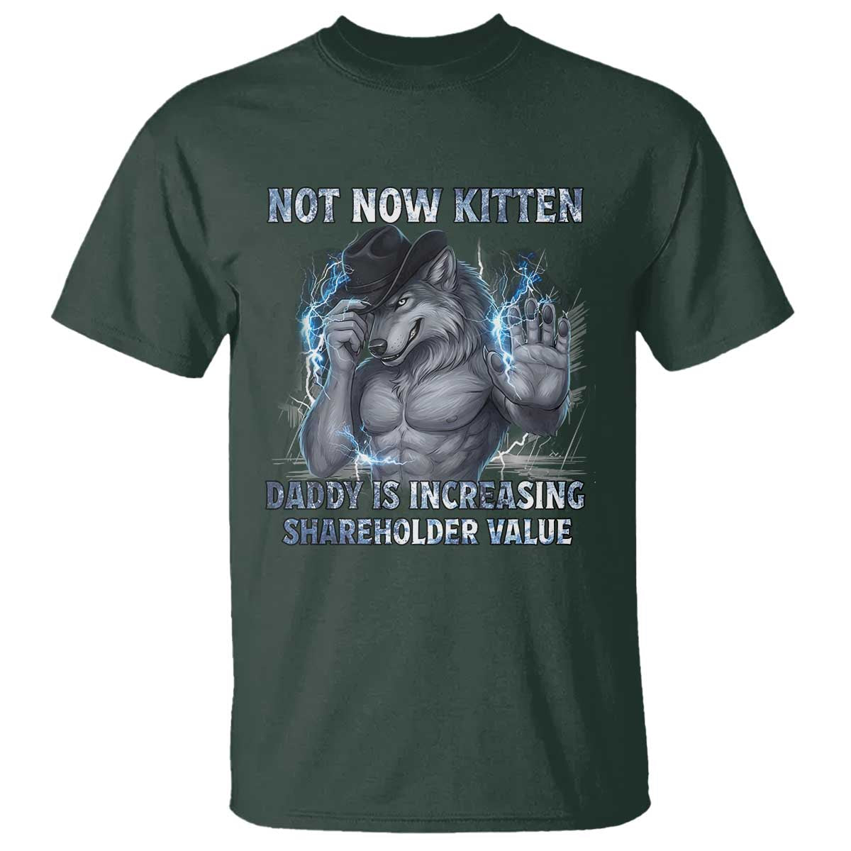 Not Now Kitten Daddy T Shirt - Increasing Shareholder Value Funny Wolf of Wall Street Meme Tee TS14 Dark Forest Green Print Your Wear