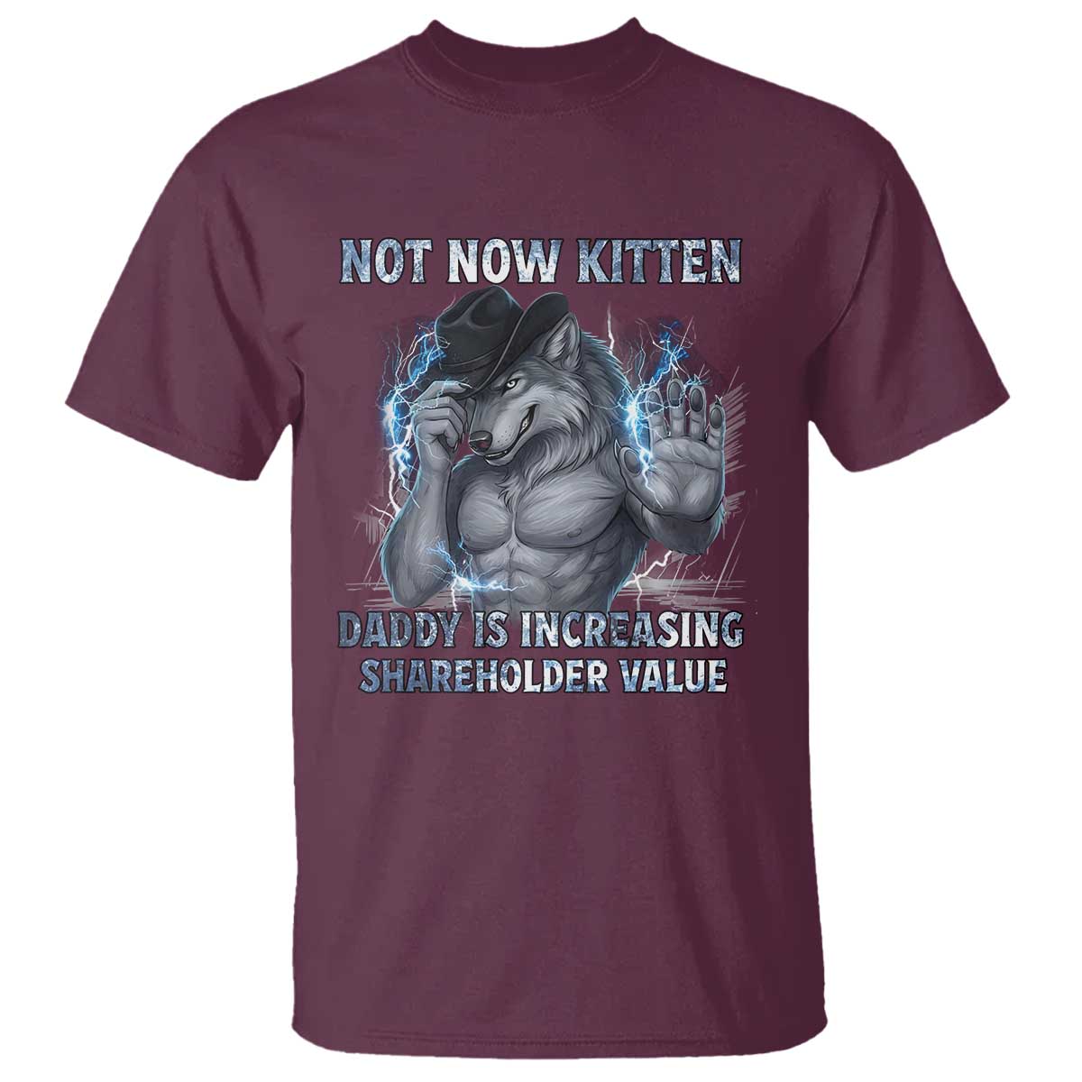 Not Now Kitten Daddy T Shirt - Increasing Shareholder Value Funny Wolf of Wall Street Meme Tee TS14 Maroon Print Your Wear