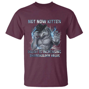 Not Now Kitten Daddy T Shirt - Increasing Shareholder Value Funny Wolf of Wall Street Meme Tee TS14 Maroon Print Your Wear