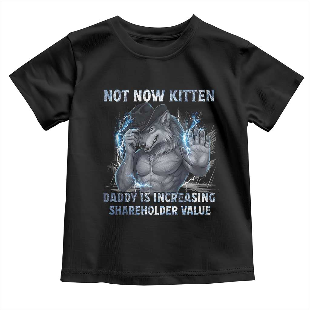 Not Now Kitten Daddy Increasing Shareholder Value Toddler T Shirt Funny Wolf Meme TS14 Black Print Your Wear